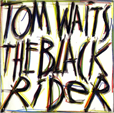    Tom	WAITS the black rider	